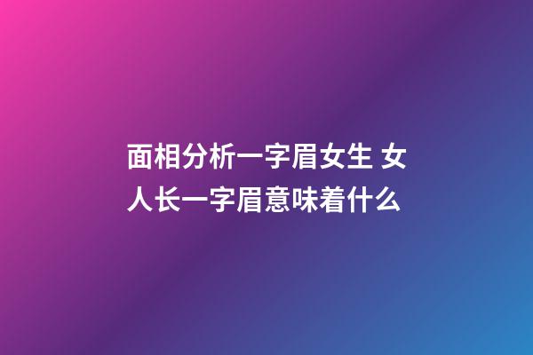 面相分析一字眉女生 女人长一字眉意味着什么